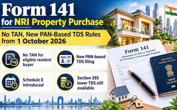 NRI Property Deals Get Simpler: Resident Buyers Can Now Pay TDS Using PAN, New Form 141 Rolls Out